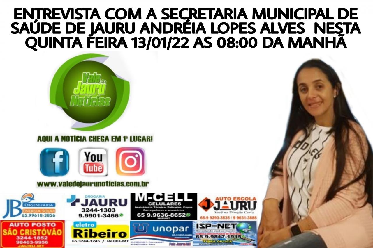 ENTREVISTA COM A SECRETARIA MUNICIPAL DE SAÚDE DE JAURU ANDRÉIA LOPES ALVES  NESTA QUINTA FEIRA 13/01/22 AS 08:00 DA MANHÃ